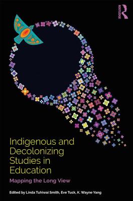 Indigenous and Decolonizing Studies in Education: Mapping the Long View - Smith, Linda Tuhiwai (Editor), and Tuck, Eve (Editor), and Yang, K. Wayne (Editor)