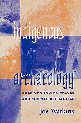 Indigenous Archaeology: American Indian Values and Scientific Practice - Watkins, Joe