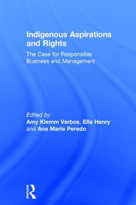 Indigenous Aspirations and Rights: The Case for Responsible Business and Management - Klemm Verbos, Amy (Editor), and Henry, Ella (Editor), and Peredo, Ana Maria (Editor)