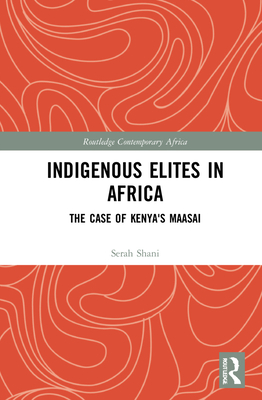 Indigenous Elites in Africa: The Case of Kenya's Maasai - Shani, Serah