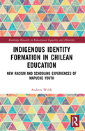 Indigenous Identity Formation in Chilean Education: New Racism and Schooling Experiences of Mapuche Youth