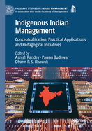 Indigenous Indian Management: Conceptualization, Practical Applications and Pedagogical initiatives