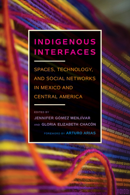 Indigenous Interfaces: Spaces, Technology, and Social Networks in Mexico and Central America - Gmez Menjvar, Jennifer (Editor), and Chacn, Gloria Elizabeth (Editor)