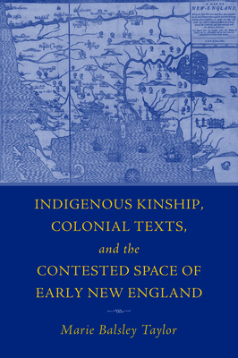 Indigenous Kinship, Colonial Texts, and the Contested Space of Early New England - Taylor, Marie Balsley