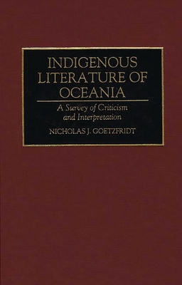 Indigenous Literature of Oceania: A Survey of Criticism and Interpretation - Goetzfridt, Nicholas J, and Guam Humanities Council