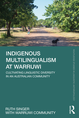 Indigenous Multilingualism at Warruwi: Cultivating Linguistic Diversity in an Australian Community - Singer, Ruth