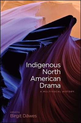 Indigenous North American Drama: A Multivocal History - Dwes, Birgit (Editor)