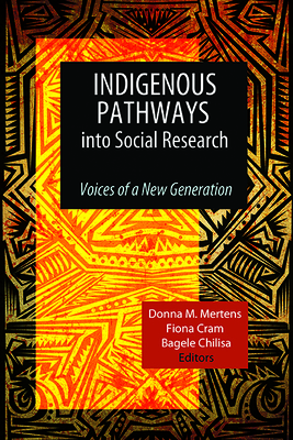 Indigenous Pathways into Social Research: Voices of a New Generation - Mertens, Donna M (Editor), and Cram, Fiona (Editor), and Chilisa, Bagele (Editor)