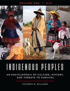 Indigenous Peoples: An Encyclopedia of Culture, History, and Threats to Survival [4 Volumes]