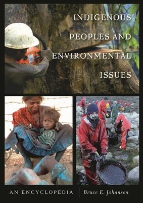 Indigenous Peoples and Environmental Issues: An Encyclopedia - Johansen, Bruce Elliott