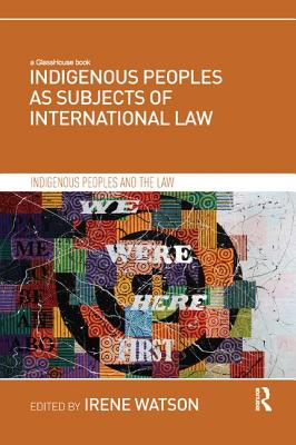 Indigenous Peoples as Subjects of International Law - Watson, Irene (Editor)
