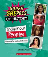 Indigenous Peoples: Women Who Made a Difference (Super Sheroes of History): Women Who Made a Difference