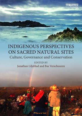 Indigenous Perspectives on Sacred Natural Sites: Culture, Governance and Conservation - Liljeblad, Jonathan (Editor), and Verschuuren, Bas (Editor)