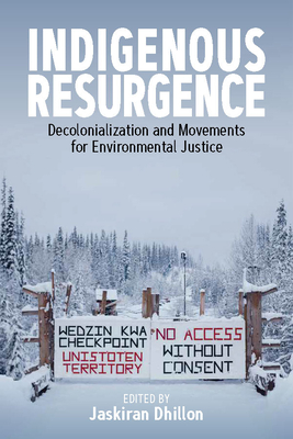 Indigenous Resurgence: Decolonialization and Movements for Environmental Justice - Dhillon, Jaskiran (Editor)