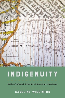 Indigenuity: Native Craftwork and the Art of American Literatures - Wigginton, Caroline