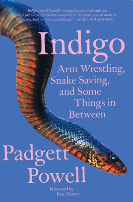 Indigo: Arm Wrestling, Snake Saving, and Some Things in Between - Powell, Padgett