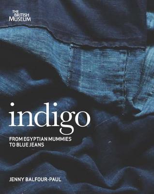 Indigo: Egyptian Mummies to Blue Jeans - Balfour-Paul, Jenny