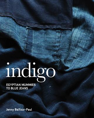 Indigo: Egyptian Mummies to Blue Jeans - Balfour-Paul, Jenny