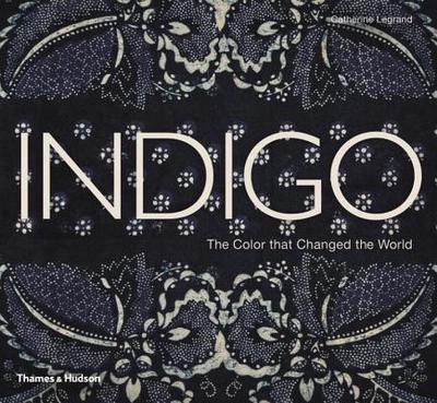 Indigo: The Colour that Changed the World - Legrand, Catherine