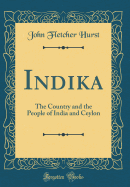 Indika: The Country and the People of India and Ceylon (Classic Reprint)