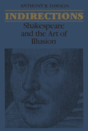 Indirections: Shakespeare and the Art of Illusion