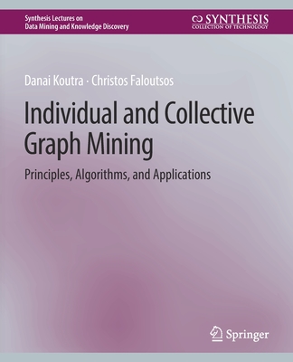 Individual and Collective Graph Mining: Principles, Algorithms, and Applications - Koutra, Danai, and Faloutsos, Christos