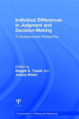 Individual Differences in Judgement and Decision-Making: A Developmental Perspective - Toplak, Maggie E. (Editor), and Weller, Joshua (Editor)