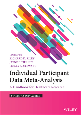 Individual Participant Data Meta-Analysis: A Handbook for Healthcare Research - Riley, Richard D. (Editor), and Tierney, Jayne F. (Editor), and Stewart, Lesley A. (Editor)