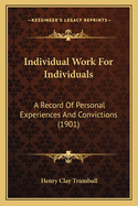 Individual Work For Individuals: A Record Of Personal Experiences And Convictions (1901)