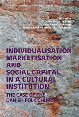 Individualisation, Marketisation and Social Capital in a Cultural Institution: The Case of the Danish Folk Churchvolume 582 - Iversen, Hans Raun (Editor)