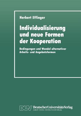 Individualisierung Und Neue Formen Der Kooperation: Bedingungen Und Wandel Alternativer Arbeits- Und Angebotsformen - Effinger, Herbert