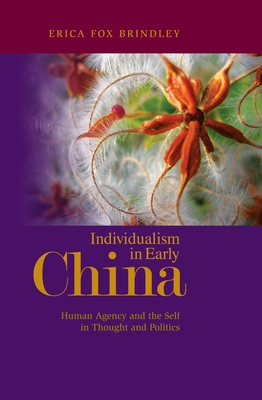 Individualism in Early China: Human Agency and the Self in Thought and Politics - Brindley, Erica Fox