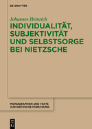 Individualit?t, Subjektivit?t und Selbstsorge bei Nietzsche: Eine Analyse im Gespr?ch mit Foucault