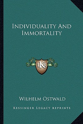 Individuality And Immortality - Ostwald, Wilhelm