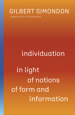 Individuation in Light of Notions of Form and Information - Simondon, Gilbert, and Adkins, Taylor (Translated by)