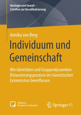 Individuum und Gemeinschaft: Wie Identitten und Gruppendynamiken Distanzierungsprozesse im islamistischen Extremismus beeinflussen - von Berg, Annika