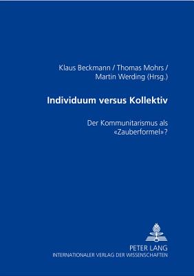 Individuum Versus Kollektiv: Der Kommunitarismus ALS zauberformel?? - Beckmann, Klaus (Editor), and Mohrs, Thomas (Editor), and Werding, Martin (Editor)