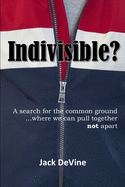 Indivisible?: A search for the common ground...where we can pull together, not apart