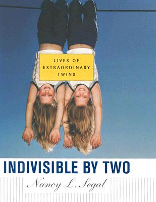 Indivisible by Two: Lives of Extraordinary Twins - Segal, Nancy L