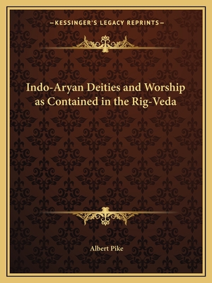 Indo-Aryan Deities and Worship as Contained in the Rig-Veda - Pike, Albert