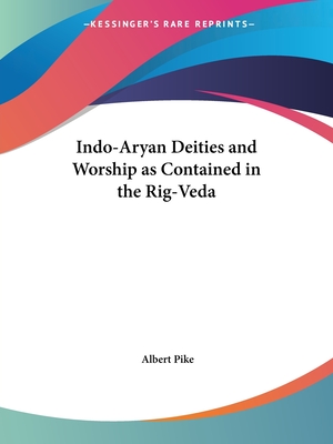 Indo-Aryan Deities and Worship as Contained in the Rig-Veda - Pike, Albert