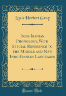 Indo-Iranian Phonology, with Special Reference to the Middle and New Indo-Iranian Languages (Classic Reprint)