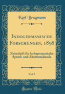 Indogermanische Forschungen, 1898, Vol. 9: Zeitschrift Fr Indogermanische Sprach-Und Altertumskunde (Classic Reprint)