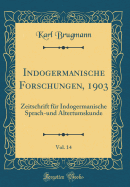 Indogermanische Forschungen, 1903, Vol. 14: Zeitschrift Fr Indogermanische Sprach-Und Altertumskunde (Classic Reprint)