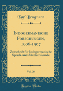 Indogermanische Forschungen, 1906-1907, Vol. 20: Zeitschrift Fr Indogermanische Sprach-Und Altertumskunde (Classic Reprint)