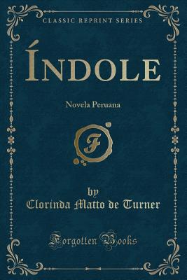 Indole: Novela Peruana (Classic Reprint) - Turner, Clorinda Matto de