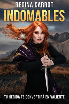 Indomables: Tu Herida Te Convertir En Valiente / Unbreakable. Your Wounds Will Make You Brave - Carrot, Regina