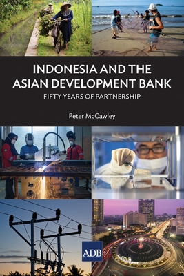 Indonesia and the Asian Development Bank: Fifty Years of Partnership - McCawley, Peter