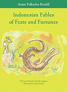 Indonesian Fables of Feats and Fortunes - Sugiura, Kuniko, and Galgani, Matthew (Translated by)