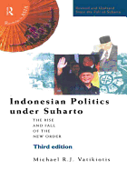 Indonesian Politics Under Suharto: The Rise and Fall of the New Order